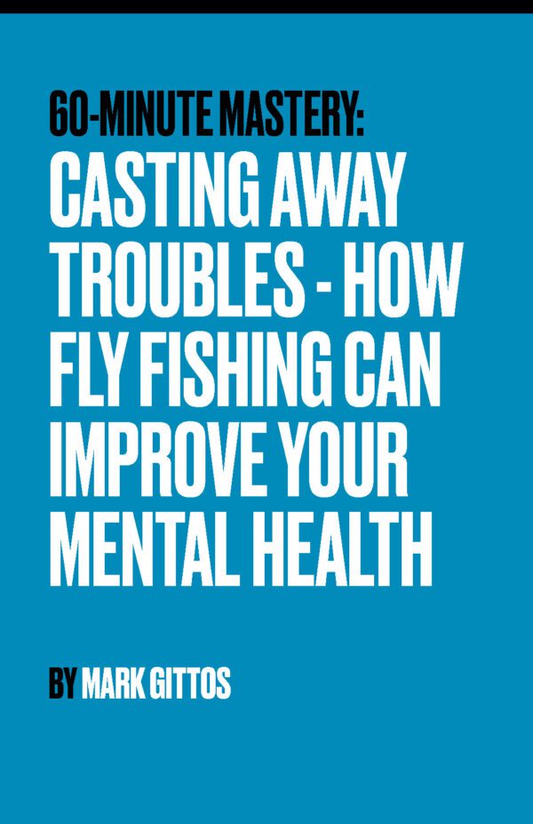 Casting Away Troubles - How Fly Fishing Can Improve Your Mental Health