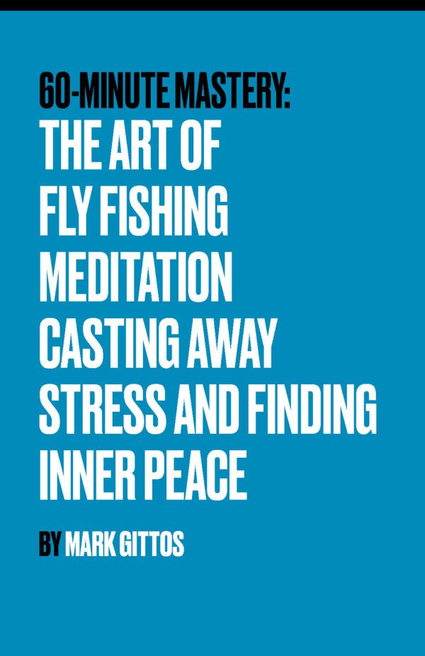 The Art of Fly Fishing Meditation Casting Away Stress and Finding Inner Peace